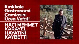 Kırıkkale Gastronomi Camiasını Üzen Vefat! Hacı Mehmet Karayel Hayatını Kaybetti