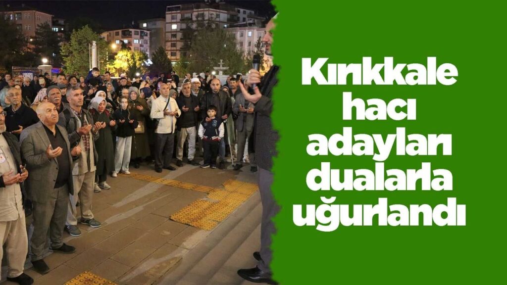 kirikkale-haci-adaylari-dualarla-ugurlandi