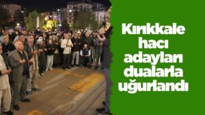 kirikkale-haci-adaylari-dualarla-ugurlandi