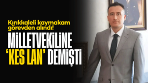 Kırıkkaleli Kaymakam Hakkında Soruşturma: Görevden Alındı