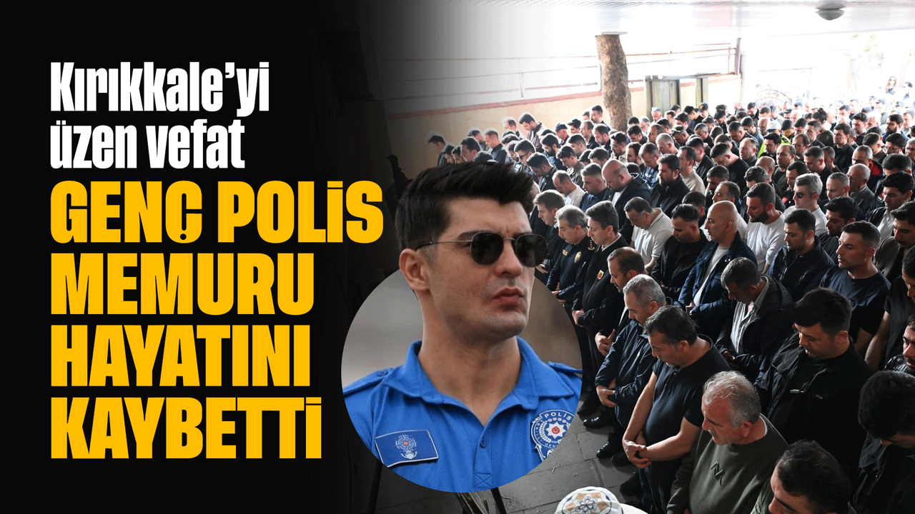 kirikkale’yi-uzen-vefat!-genc-polis-memuru-hayatini-kaybetti!