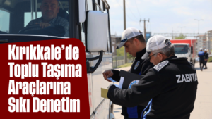 Kırıkkale’de Toplu Taşıma Araçlarına Sıkı Denetim