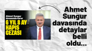 Ahmet Sungur davasında detaylar belli oldu…