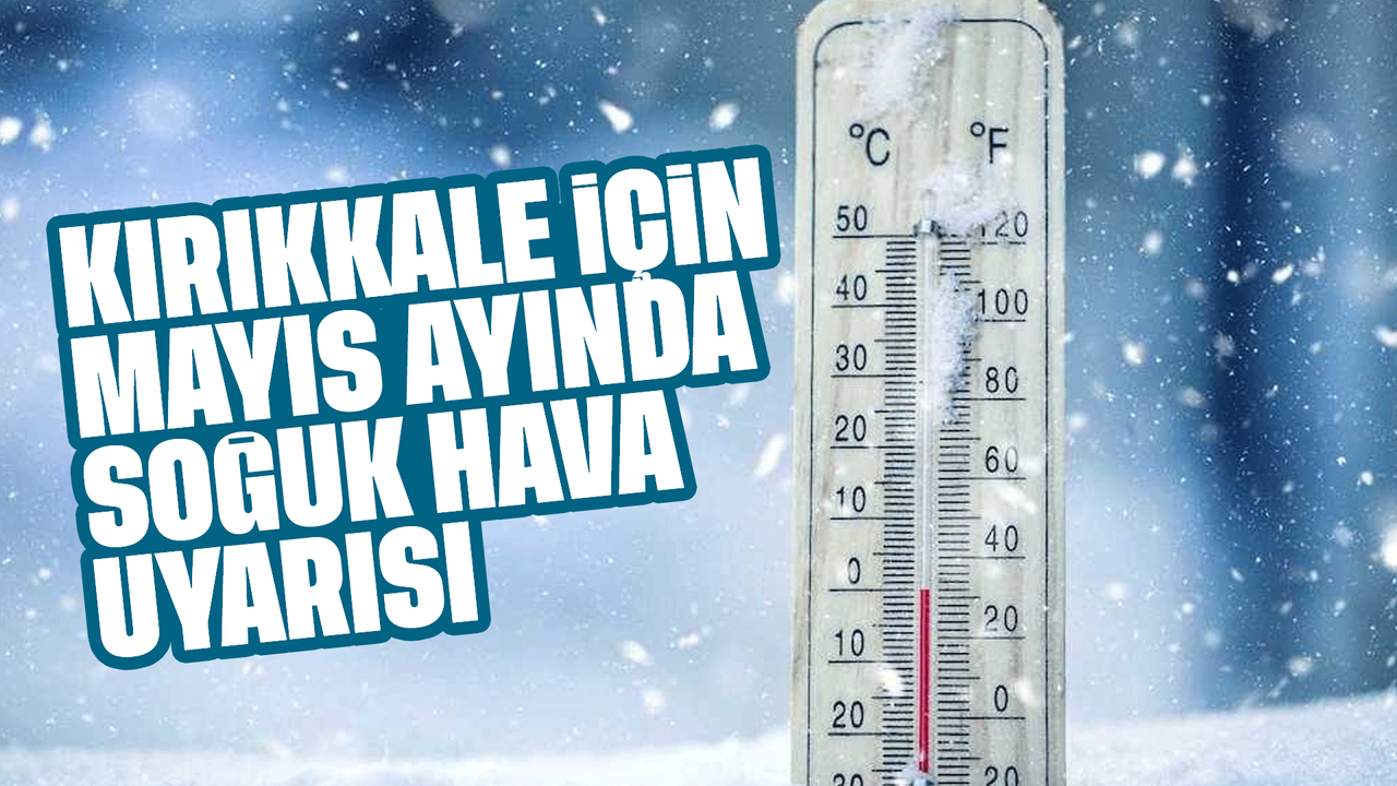 kirikkale’ye-mayis-ayinda-soguk-hava-uyarisi!