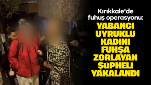 kirikkale’de-fuhus-operasyonu:-yabanci-uyruklu-kadini-fuhsa-zorlayan-supheli-yakalandi