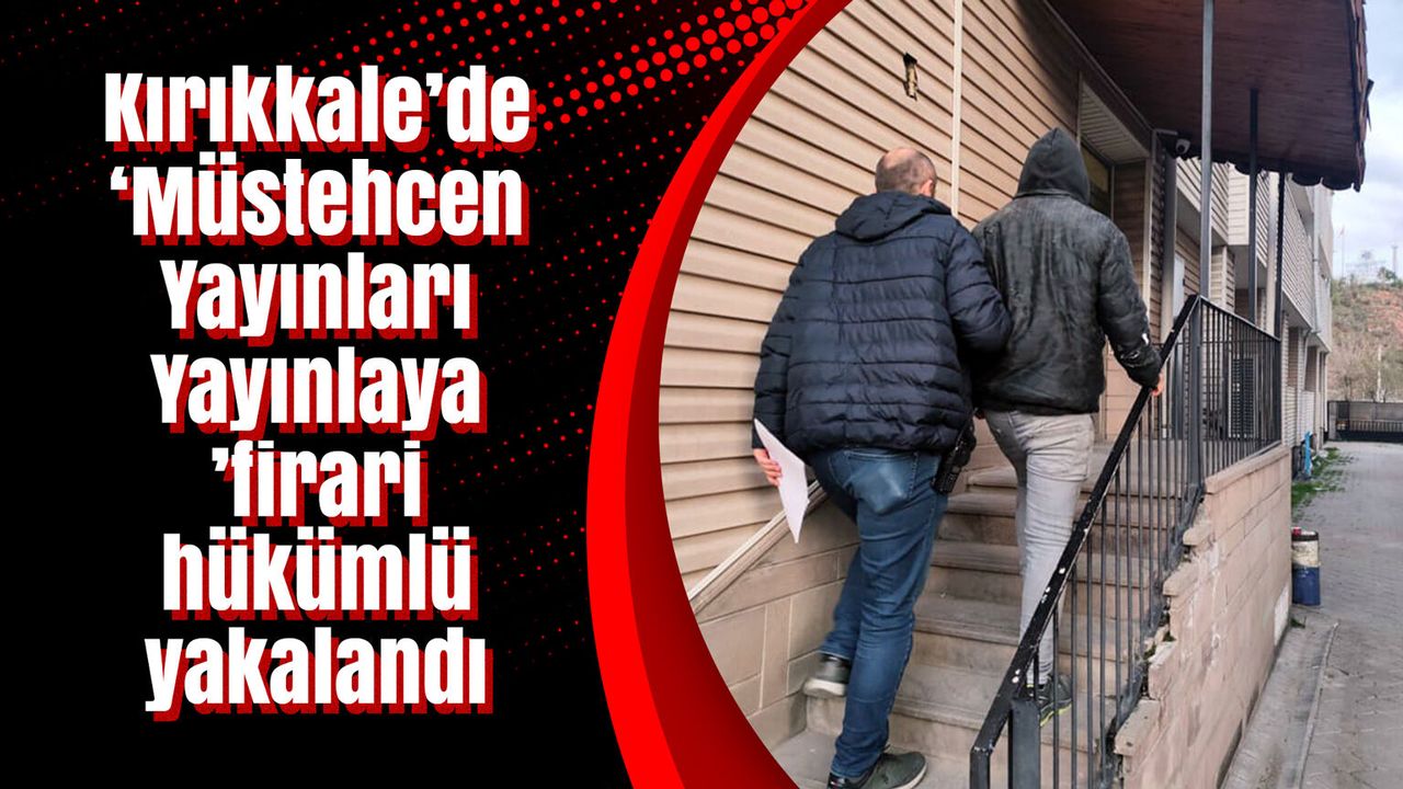 kirikkale’de-‘mustehcen-yayinlari-yayinlayan’-firari-hukumlu-yakalandi
