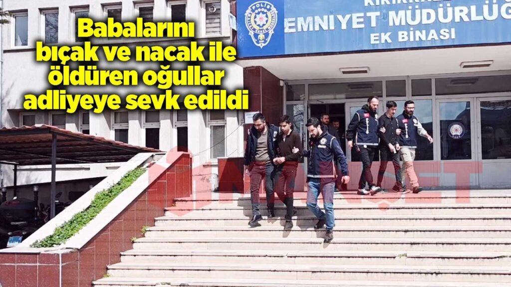 babalarini-bicak-ve-nacak-ile-olduren-ogullar-adliyeye-sevk-edildi