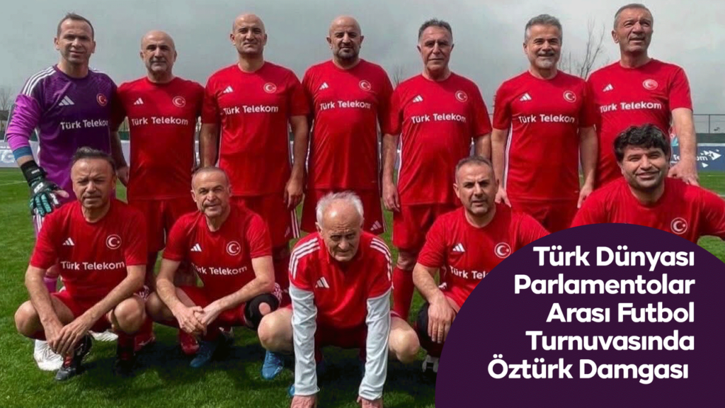 turk-dunyasi-parlamentolar-arasi-futbol-turnuvasinda-ozturk-damgasi
