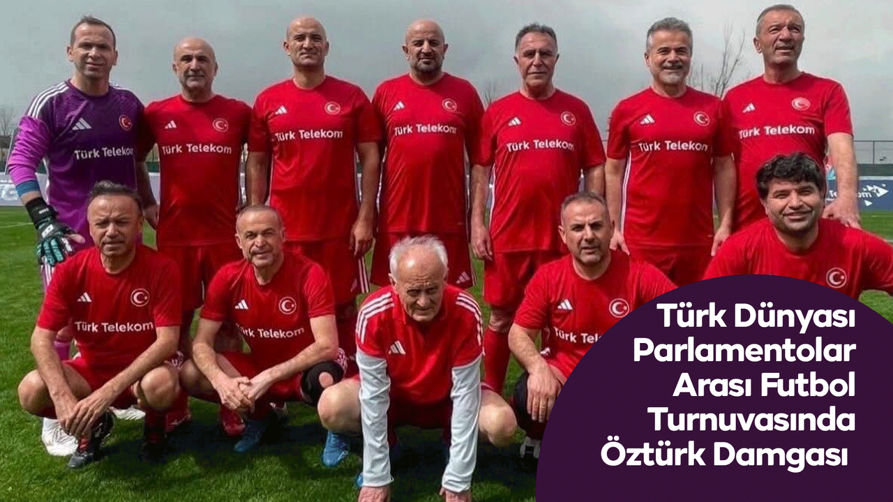 turk-dunyasi-parlamentolar-arasi-futbol-turnuvasinda-ozturk-damgasi