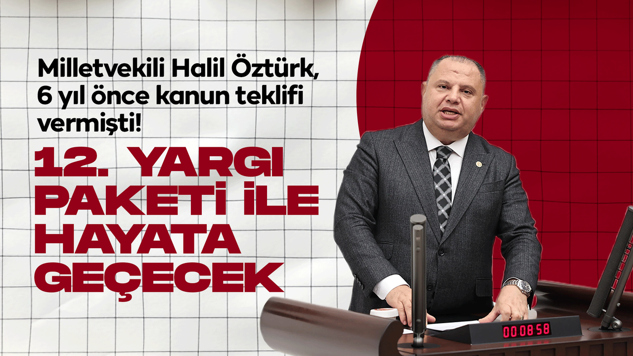 milletvekili-halil-ozturk,-6-yil-once-kanun-teklifi-vermisti!-12.-yargi-paketi’nde-degerlendiriliyor!