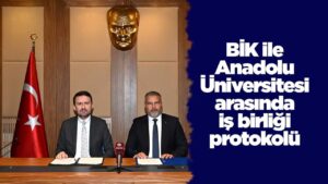 BİK ile Anadolu Üniversitesi arasında iş birliği protokolü