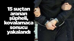 15 ayrı suçtan aranan şüpheli, kovalamaca sonucu yakalandı