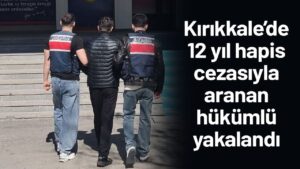 Kırıkkale’de 12 yıl hapis cezasıyla aranan hükümlü yakalandı