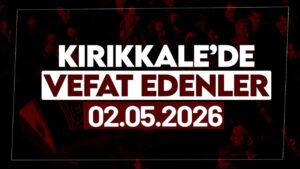 Kırıkkale’de bugün vefat edenler 02 Mayıs 2026