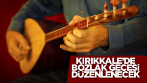 Kırıkkale’de “Kültür ve Bozlak Gecesi” düzenlenecek