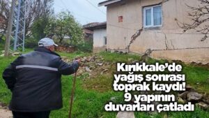 Kırıkkale’de yağış sonrası toprak kaydı! 9 yapının duvarları çatladı