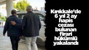 Kırıkkale’de 6 yıl 2 ay hapis cezası bulunan firari hükümlü yakalandı