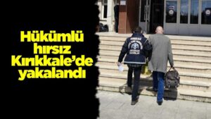 Hükümlü hırsız Kırıkkale’de yakalandı