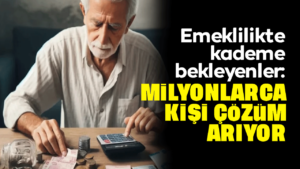 Emeklilikte kademe bekleyenler: Milyonlarca kişi çözüm arıyor