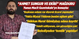 Ahmet Sungur mağduru Macit: “Başkanın selamı ile ticaret yapmışlar”