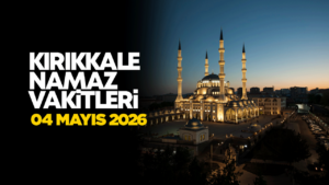 KIRIKKALE NAMAZ VAKİTLER 04 Mayıs 2026