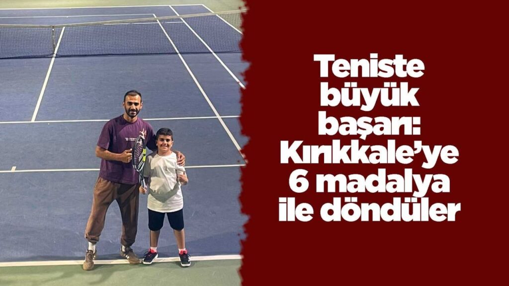 teniste-buyuk-basari:-kirikkale’ye-6-madalya-ile-donduler