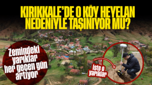 Kırıkkale’de o köy heyelan nedeniyle taşınıyor mu? Zemindeki yarıklar artıyor