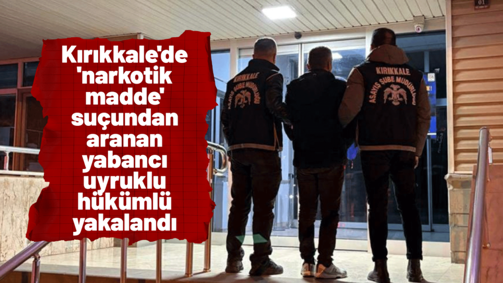 kirikkale’de-‘narkotik-madde’-sucundan-aranan-yabanci-uyruklu-hukumlu-yakalandi
