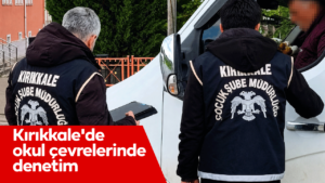 Kırıkkale’de okul çevrelerinde sıkı denetim