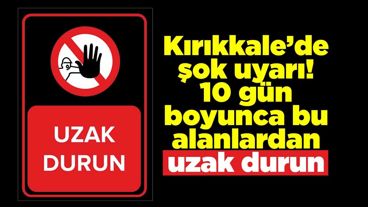 kirikkale’de-sok-uyari!-10-gun-boyunca-bu-alanlardan-uzak-durun
