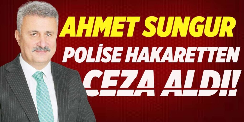 ahmet-sungur’a-ikinci-sok:-polise-hakaretten-ceza-cikti