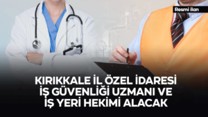 KIRIKKALE İL ÖZEL İDARESİ İŞ GÜVENLİĞİ UZMANI VE İŞ YERİ HEKİMİ ALACAK