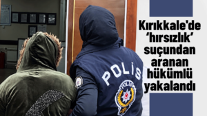 Kırıkkale’de “hırsızlık” suçundan aranan hükümlü yakalandı!