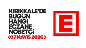 KIRIKKALE’DE BUGÜN HANGİ ECZANELER NÖBETÇİ 07 Mayıs 2026