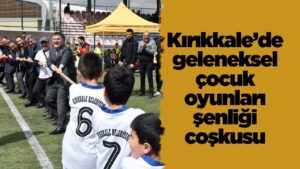 Kırıkkale’de geleneksel çocuk oyunları şenliği coşkusu