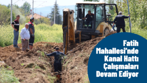 Fatih Mahallesi’nde Kanal Hattı Çalışmaları Devam Ediyor