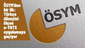 ÖSYM’den bir ilk: Türkçe düzeyini ölçen e-YDTS uygulamaya geçiyor