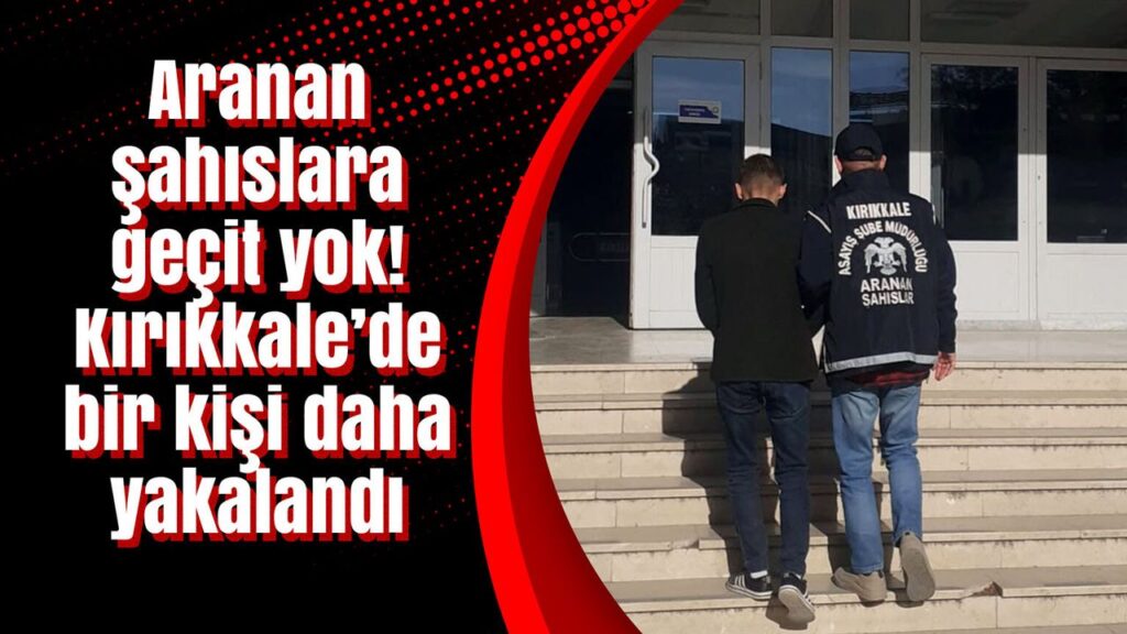 aranan-sahislara-gecit-yok!-kirikkale’de-bir-kisi-daha-yakalandi