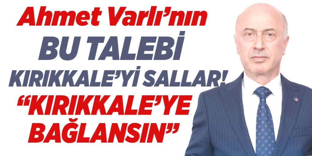 ahmet-varli’dan-dikkat-ceken-cikis:-“4-bolge-kirikkale’ye-baglanmali”