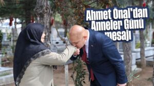 Ahmet Önal’dan Anneler Günü mesajı: “Annelerimiz toplumun en kıymetli hazinesidir”
