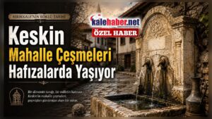 Keskin Mahalle Çeşmeleri Hafızalarda Yaşıyor