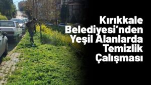 Kırıkkale Belediyesi’nden Yeşil Alan ve Temizlik Çalışması