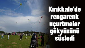 Kırıkkale’de rengarenk uçurtmalar gökyüzünü süsledi
