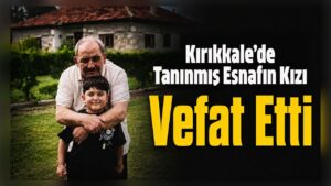 Kırıkkale’de Tanınmış Esnafın Kızı Vefat Etti