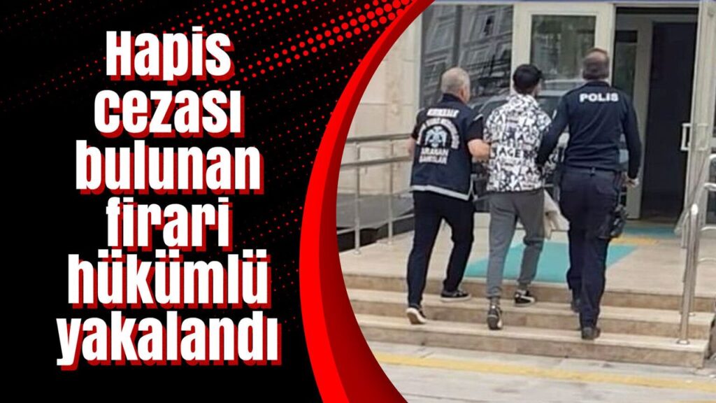 hapis-cezasi-bulunan-firari-hukumlu-yakalandi