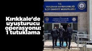 Kırıkkale’de uyuşturucu operasyonu: 1 tutuklama