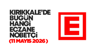 KIRIKKALE’DE BUGÜN HANGİ ECZANELER NÖBETÇİ 11 Mayıs 2026