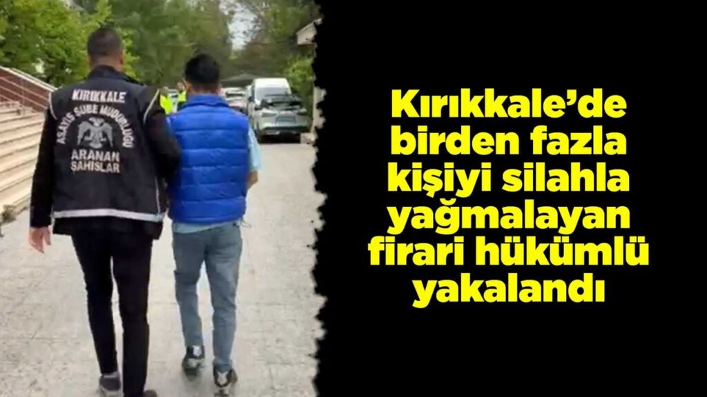 kirikkale’de-birden-fazla-kisiyi-silahla-yagmalayan-firari-hukumlu-yakalandi