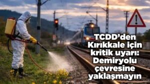 TCDD’den Kırıkkale için kritik uyarı: Demiryolu çevresine yaklaşmayın