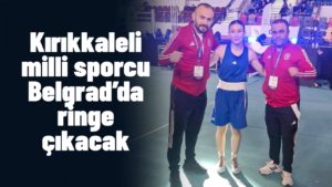 Kırıkkaleli milli sporcu Belgrad’da ringe çıkacak